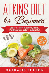 Title: Atkins Diet for Beginners: Easier to Follow than Keto, Paleo, Mediterranean or Low-Calorie Diet to Lose Up To 30 Pounds In 30 Days and Keep It Off with Simple 21 Day Meal Plans and 80 Low Carb Recipes, Author: Nathalie Seaton