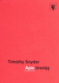 Title: Apie tironija: Dvidesimt pamoku is dvidesimtojo amziaus, Author: TIMOTHY SNYDER