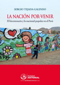 Title: La nación por-venir: El bicentenario y lo nacional-popular en el Perú, Author: Sergio Tejada
