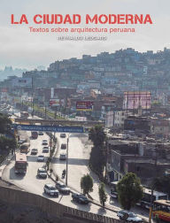 Title: La ciudad moderna: Textos sobre arquitectura peruana, Author: Reynaldo Ledgard