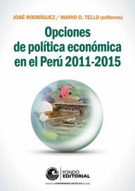 Title: Opciones de política económica en el Perú 2011-2015, Author: Mario D. Tello