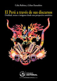 Title: El Perú a través de sus discursos: Oralidad, textos e imágenes desde una perspectiva semiótica, Author: Celia Rubina
