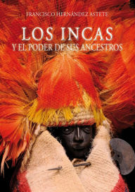 Title: Los incas y el poder de sus ancestros, Author: Francisco Hernández Astete