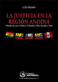 Title: La justicia en la región andina: Miradas de cerca a Bolivia, Colombia, Chile, Ecuador y Perú, Author: Luis Pásara