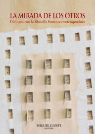 Title: La mirada de los otros: Diálogos con la filosofía francesa contemporánea, Author: Miguel Giusti