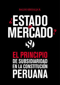 Title: Estado o mercado: El principio de subsidiaridad en la Constitución peruana, Author: Baldo Kresalja