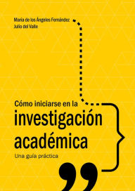 Title: Cómo iniciarse en la investigación académica: Una guía práctica, Author: Julio del Valle