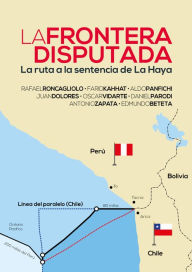 Title: La frontera disputada: La ruta a la sentencia de La Haya, Author: Aldo Panfichi