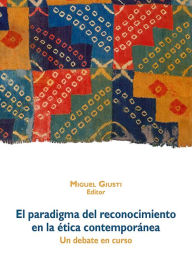 Title: El paradigma del reconocimiento en la ética contemporánea: Un debate en curso, Author: Miguel Giusti