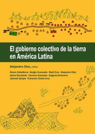 Title: El gobierno colectivo de la tierra en América Latina: Análisis de casos de gobiernos colectivos en América Latina., Author: Alejandro Diez