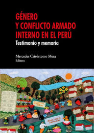 Title: Género y conflicto armado interno en el Perú: Testimonio y memoria, Author: Mercedes Crisóstomo