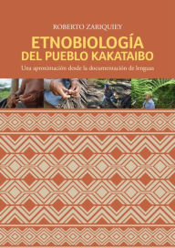 Title: Etnobiología del pueblo kakataibo: Una aproximación desde la documentación de lenguas, Author: Roberto Zariquiey