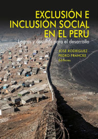 Title: Exclusión e inclusión social en el Perú: Logros y desafíos para el desarrollo, Author: Pedro Francke