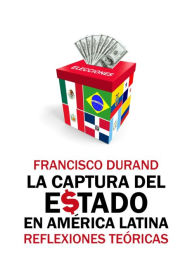 Title: La captura del Estado en América Latina: Reflexiones teóricas, Author: Francisco Durand