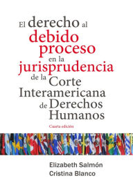 Title: El derecho al debido proceso en la jurisprudencia de la Corte Interamericana de Derechos Humanos, Author: Elizabeth Salmón