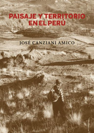 Title: Paisaje y territorio en el Perú, Author: José Canziani Amico