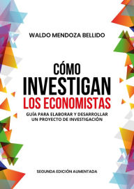 Title: Cómo investigan los economistas. Guía para elaborar y desarrollar un proyecto de investigación, Author: Waldo Mendoza Bellido