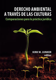 Title: Derecho ambiental a través de las culturas, Author: Kirk W. Junker