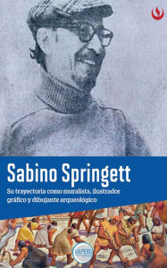 Title: Sabino Springett: Su trayectoria como muralista, ilustrador gráfico y dibujante arqueológico, Author: Universidad Peruana de Ciencias Aplicadas