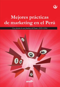 Title: Mejores prácticas de marketing en el Perú: Una selecciones de casos finalistas de los premios ANDA 2016, Author: Universidad Peruana de Ciencias Aplicadas
