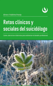 Title: Retos clínicos y sociales del suicidólogo: Casos, ejercicios e historias para enfrentar el desafío profesional, Author: Álvaro Valdivia Pareja