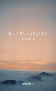 Title: Eliana Vásquez: Fotografías, Author: Eliana Vásquez