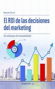 Title: El ROI de las decisiones del marketing: Un enfoque de rentabilidad, Author: Manuel Chu Rubio