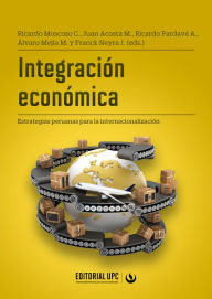 Title: Integración económica: Estrategias peruanas para la internacionalización, Author: Ricardo Moscoso Cuaresma