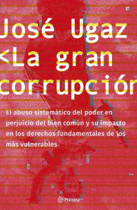 Title: La gran corrupción, Author: José Ugaz