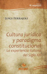 Title: Cultura jurídica y paradigma constitucional: La experiencia italiana del siglo XX, Author: Luigi Ferrajoli