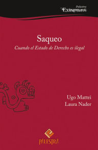 Title: Saqueo: Cuando el Estado de Derecho es ilegal, Author: Ugo Mattei