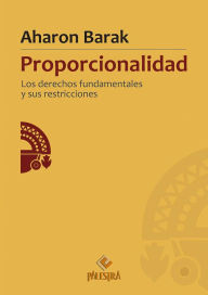 Title: Proporcionalidad: Los derechos fundamentales y sus restricciones, Author: Aharon Barak