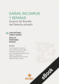 Title: Dañar, incumplir y reparar: Ensayos de filosofía del Derecho privado, Author: Juan Antonio García Amado