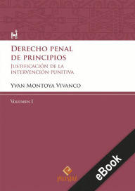 Title: Derecho penal de principios (Volumen I): La justificación de la intervención punitiva del Estado en el Estado Constitucional y democrático de Derecho, Author: Yvan Montoya