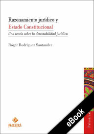 Title: Razonamiento jurídico y Estado Constitucional: Una teoría sobre la derrotabilidad jurídica, Author: Roger Rodríguez