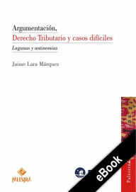 Title: Argumentación, Derecho Tributario y casos difíciles: Lagunas y antinomias, Author: Jaime Lara