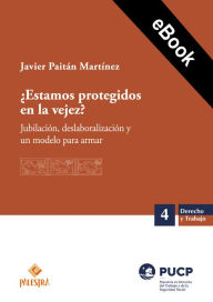 Title: ¿Estamos protegidos en la vejez?: Jubilación, deslaboralización y un modelo para armar, Author: Javier Paitán Martínez