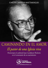 Title: Caminando en el amor: Homenaje al cardenal Juan Landázuri Ricketts en el centenario de su nacimiento, Author: Carlos Castillo