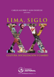 Title: Lima, siglo XX: Cultura, socialización y cambio, Author: Aldo Panfichi