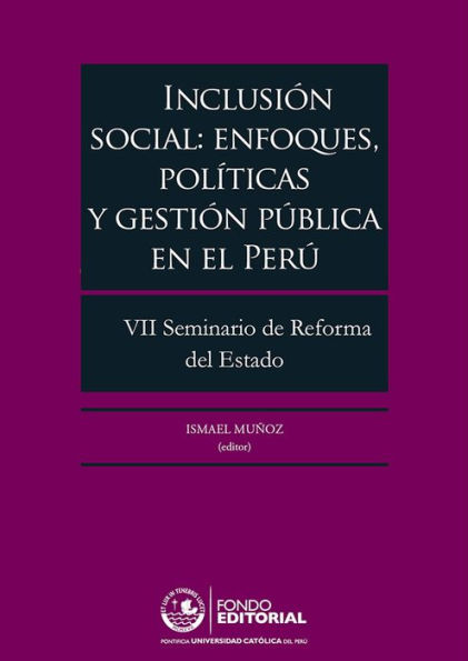 Inclusión social: enfoques, políticas y gestión pública en el Perú: VII Seminario de Reforma del Estado