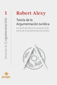 Title: Teoría de la argumentación jurídica: La teoría del discurso racional como teoría de la fundamentación jurídica, Author: Robert Alexy