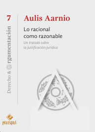 Title: Lo racional como razonable: Un tratato sobre la justificación jurídica, Author: Aulis Aarnio