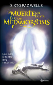 Title: La muerte no existe: la gran metamorfosis, Author: Sixto Jose Paz Wells