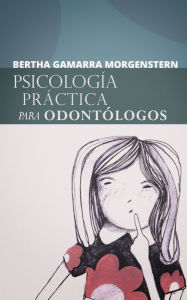 Title: Psicología práctica para odontólogos: Una visión psicoanalítica, Author: Bertha Gamarra Morgenstern