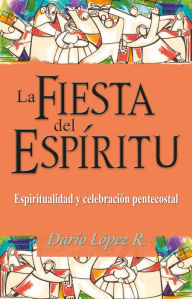 Title: La fiesta del Espíritu: Espiritualidad y celebración pentecostal, Author: Darío López R.