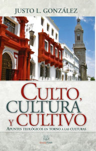 Title: Culto, cultura y cultivo: Apuntes teológicos en torno a las culturas, Author: Justo L. González