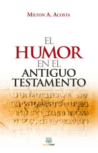 Title: El humor en el Antiguo Testamento, Author: Milton A. Acosta