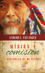 Title: Misión y comisión: Historias de mi tierra, Author: Carlos Van Engen