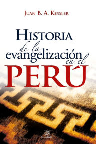 Title: Historia de la evangelización en el Perú, Author: Juan B. A. Kessler