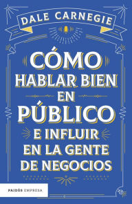 Title: Cómo hablar bien en público e influir en la gente de negocios, Author: Dale Carnegie